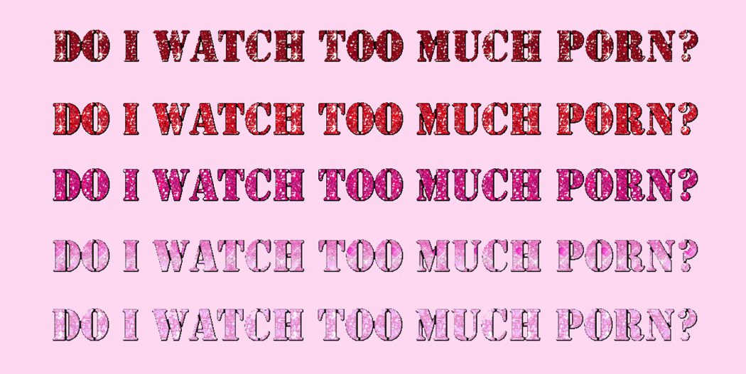 An image with a pink background and "Do I watch too much porn?" repeated in varying shades of red to pink glitter text