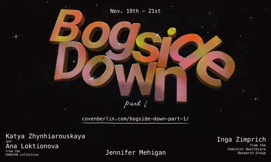 shiny 3D letters fall through space, reading "bogside down part 1" 19-21 November, covenberlin.com/bogside-down-part-1/ , Jennifer Mehigan, CHASCHA collectiv, Feminist Healthcare Research Group.